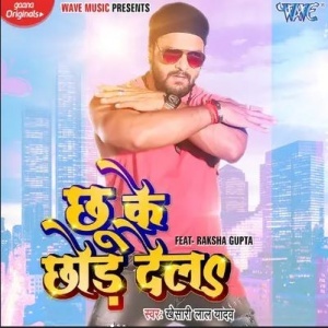 Chhu Ke Chhor Dela - Khesari Lal Yadav