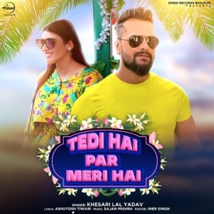 Tu Tedi Hai Par Meri Hai - Khesari Lal Yadav