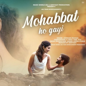 Mohabbat Ho Gayi - Ashwani Machal